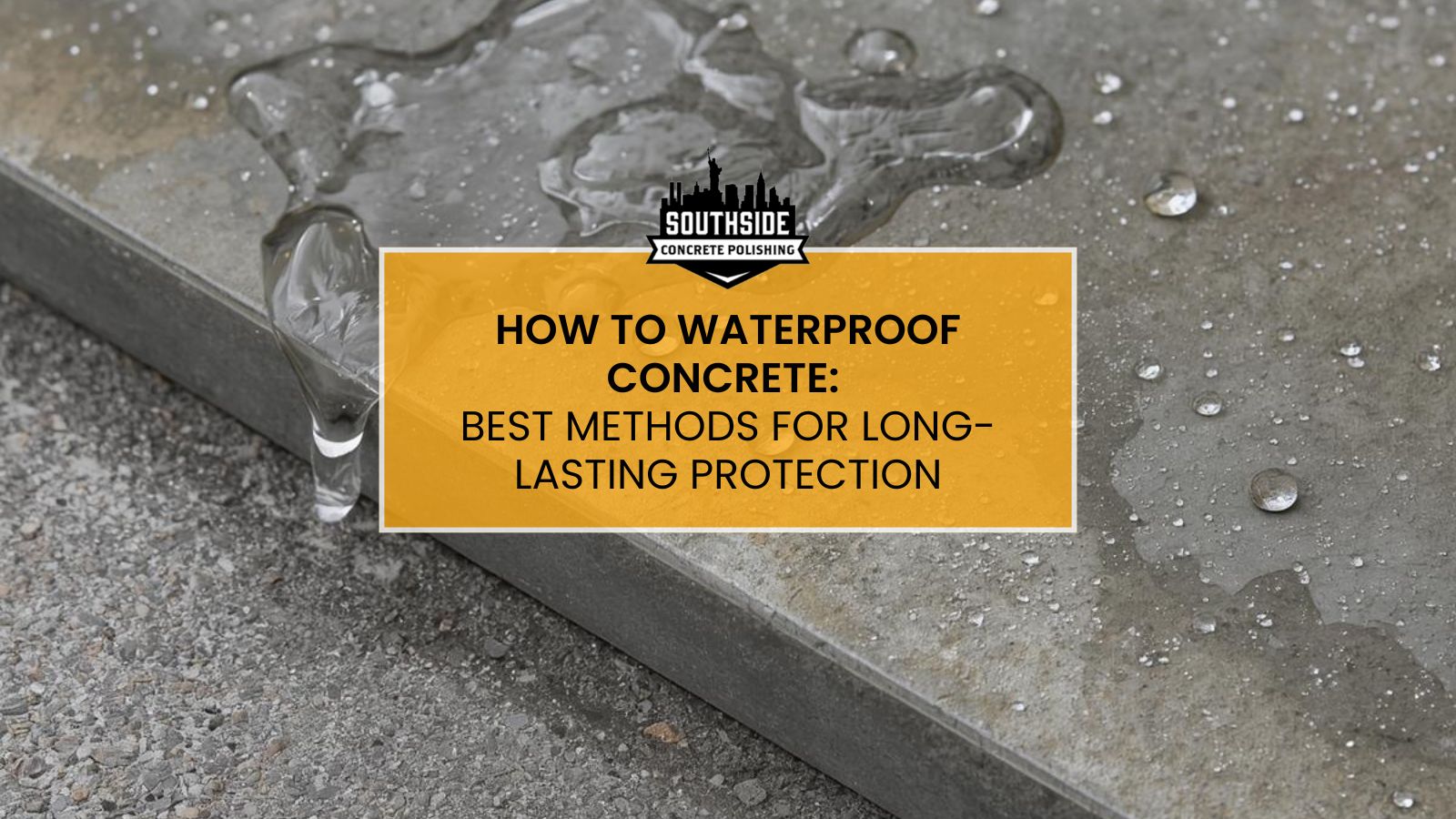 How to Waterproof Concrete: Best Methods for Long-Lasting Protection